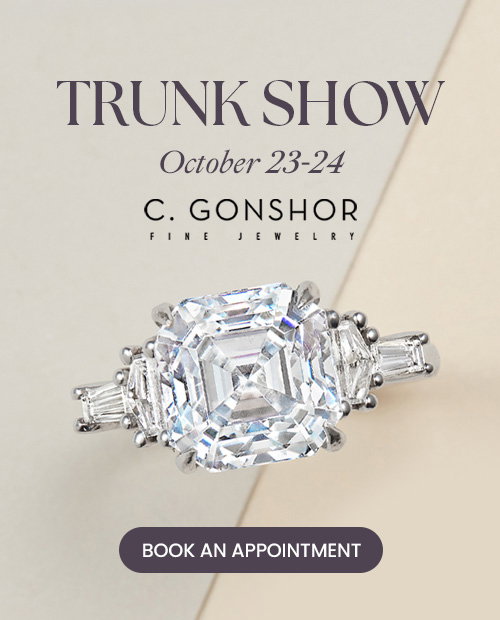 Diamonds Direct C. Gonshor Trunk Show October 23-24.
