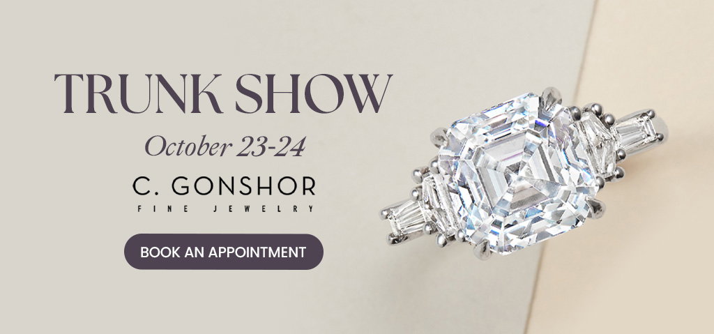 Diamonds Direct C. Gonshor Trunk Show October 23-24.