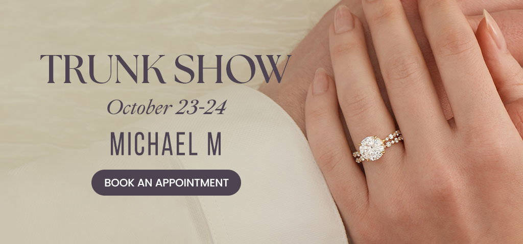Diamonds Direct Michael M. Trunk Show October 23-24.
